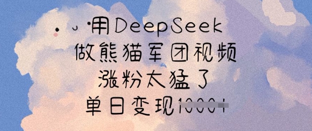 mp17914期-用DeepSeek做熊猫军团视频，涨粉太猛了，单日变现多张-多多网创