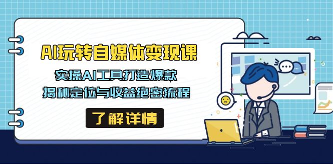 （14524期）AI玩转自媒体变现课，实操AI工具打造爆款，揭秘定位与收益绝密流程-多多网创