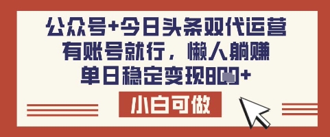 mp18208期-公众号+今日头条双代运营，有账号就行，单日稳定变现8张-多多网创