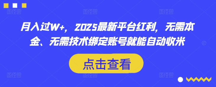 mp18240期-月入过W+，2025最新平台红利，无需本金、无需技术绑定账号就能自动收米-多多网创