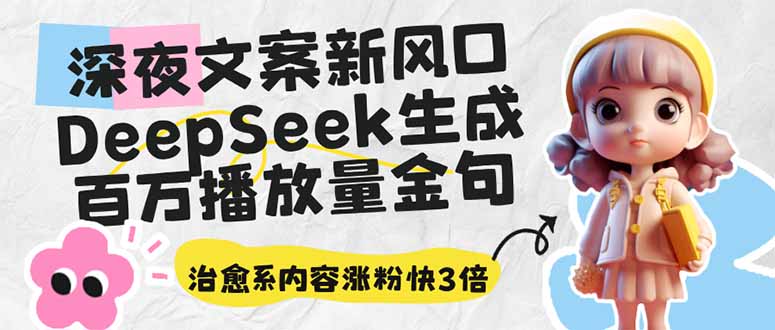 （14587期）深夜文案新风口：DeepSeek生成百万播放量金句，治愈系内容涨粉快3倍-多多网创