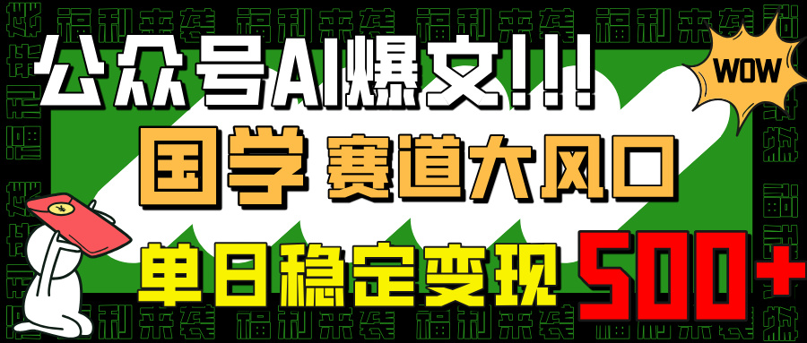 （14586期）公众号AI爆文，国学赛道大风口，小白轻松上手，单日稳定变现500+-多多网创