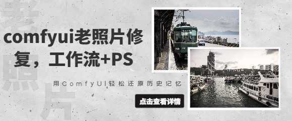 mp18607期-comfyui老照片修复，工作流+PS，用ComfyUI轻松还原历史记忆-多多网创