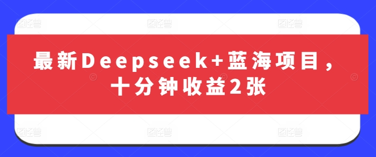 mp18672期-最新Deepseek+蓝海项目，十分钟收益2张-多多网创