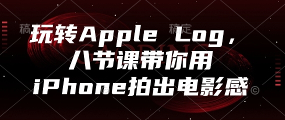 mp22017期-玩转Apple Log，八节课带你用iPhone拍出电影感-多多网创