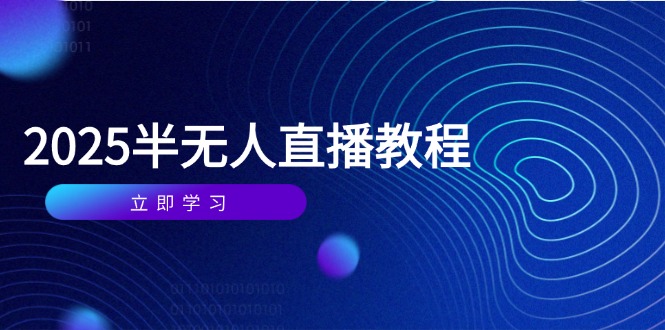 （14662期）半无人直播课(2025/4月) 基础到实操全覆盖，选品/剪辑/直播搭建与话术训练-多多网创