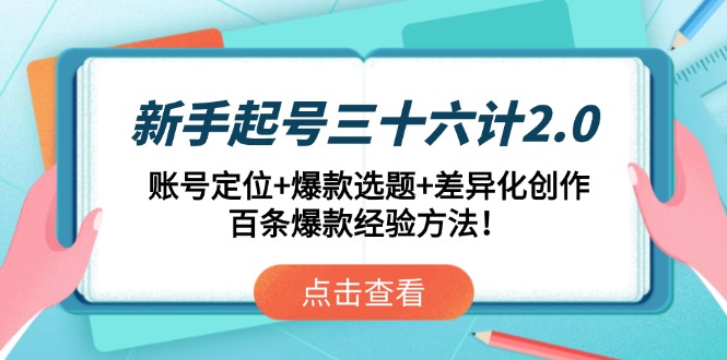 （14666期）新手起号三十六计2.0：账号定位+爆款选题+差异化创作，百条爆款经验方法！-多多网创