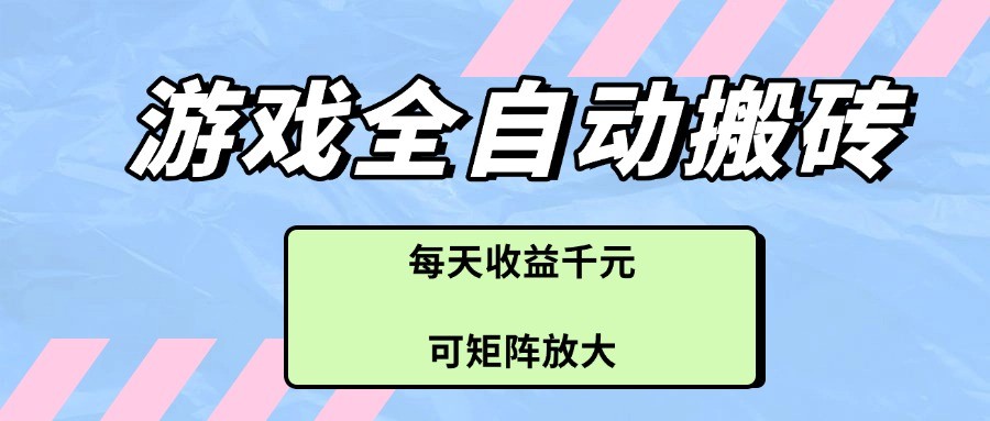 fy13465期-游戏全自动搬砖项目，每天收益千元，可矩阵放大-多多网创