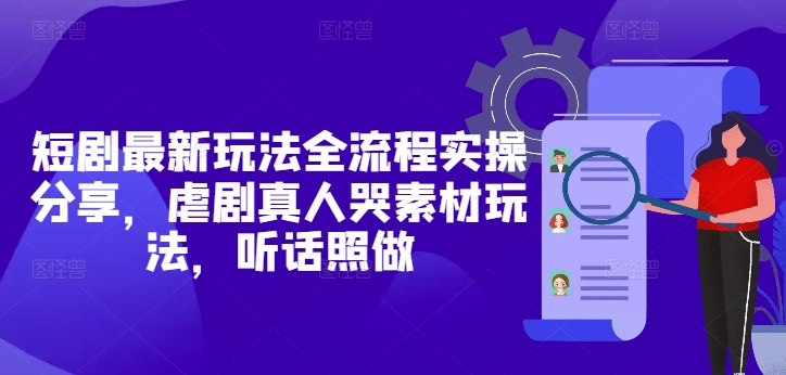 mp22583期-短剧最新玩法全流程实操分享，虐剧真人哭素材玩法，听话照做-多多网创