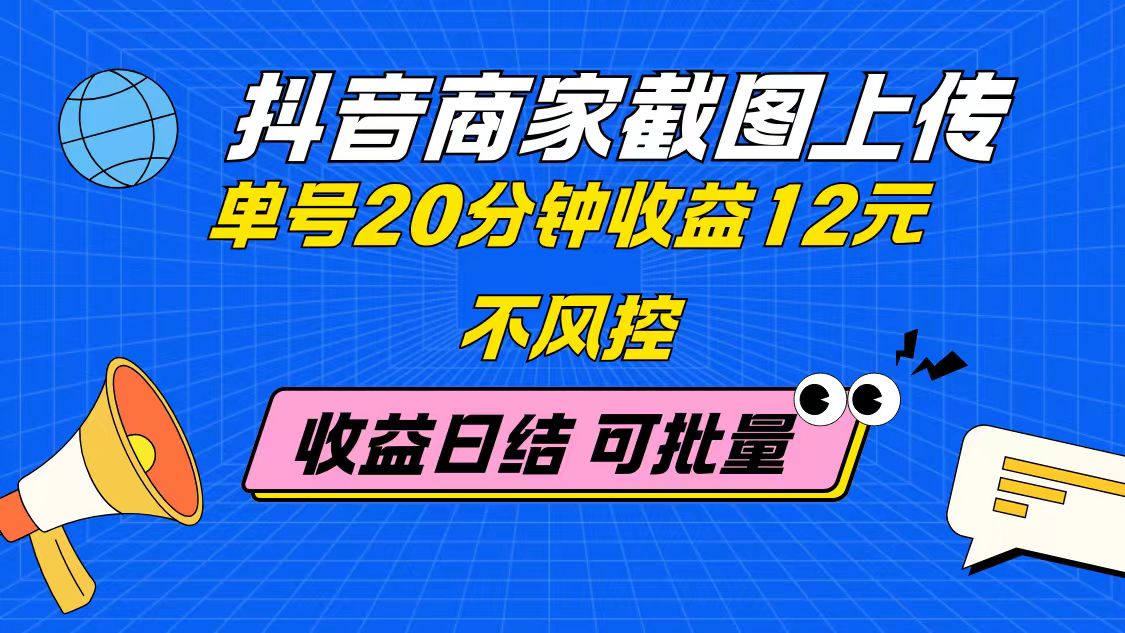 （14682期）抖音商家截图上传 单号20分钟收益12元 不风控 批量无限做 收益日结-多多网创