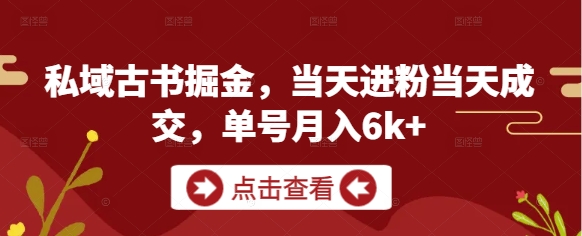 mp22656期-私域古书掘金，当天进粉当天成交，单号月入6k+-多多网创