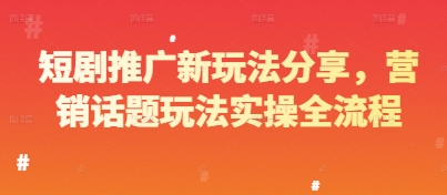 mp22876期-短剧推广新玩法分享，营销话题玩法实操全流程-多多网创