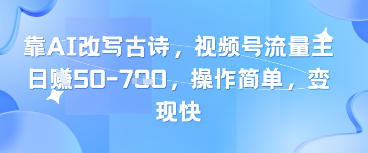 mp22972期-靠AI改写古诗，视频号流量主日入几张，操作简单，变现快-多多网创