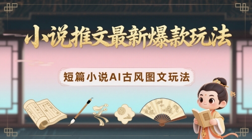 mp23056期-小说推文最新爆款玩法，短篇小说AI古风图文玩法-多多网创