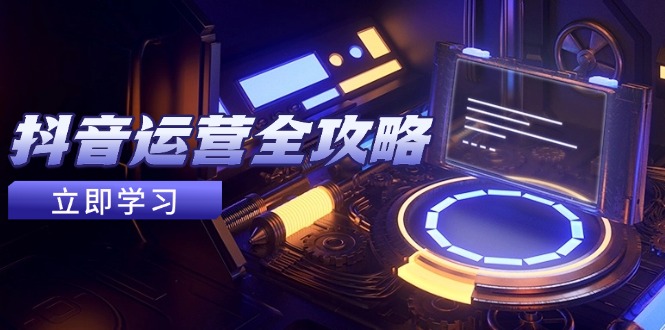 （14738期）抖音运营全攻略，账号包装养号技巧，情感增粉视频搬运，实现快速变现-多多网创