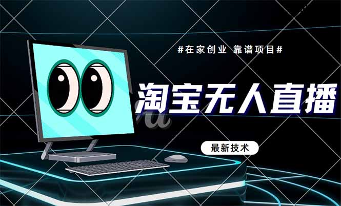（14745期）淘宝无人直播带货9.0，最新技术，不违规，不封号，当天播，当天见收益…-多多网创