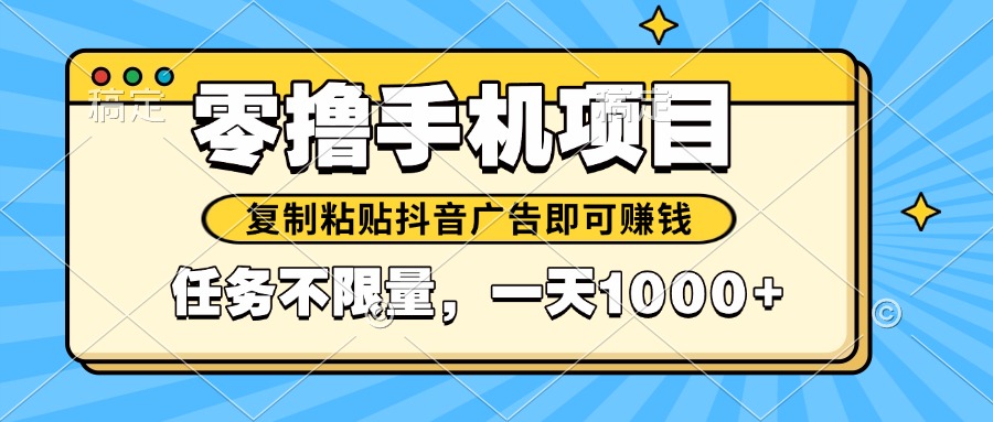 （14752期）2025年最新手机零撸小项目，复制粘贴抖音广告即可赚钱，平台大水，任务…-多多网创