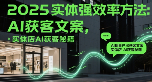 mp23469期-2025实体强效率方法：AI批量产出获客文案，实体店AI获客秘籍-多多网创