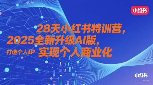 mp23472期-28天小红书特训营，2025全新升级AI版，打造个人IP，实现个人商业化-多多网创