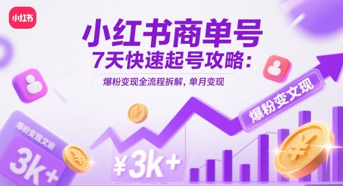 mp23484期-小红书商单号7天快速起号攻略：爆粉变现全流程拆解，单月变现3k+-多多网创