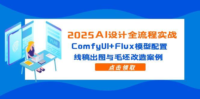 （14790期）2025AI设计全流程实战：ComfyUI+Flux模型配置，线稿出图与毛坯改造案例-多多网创