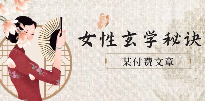 （14797期）某付费文章《女性玄学秘诀，身材肤质穿衣调整，迎接财富贵人好姻缘》-多多网创