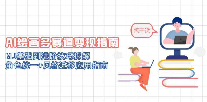 （14798期）AI绘画多赛道变现指南：MJ基础到进阶技巧拆解，角色统一+风格迁移应用指南-多多网创