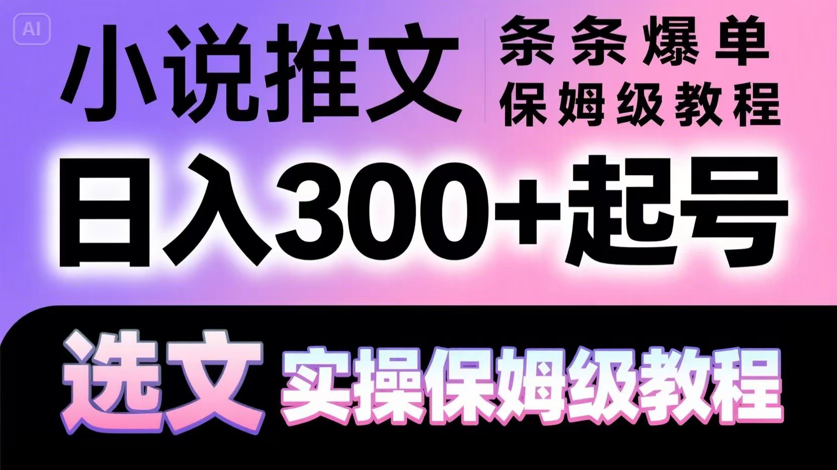 fy13898期-小说推文条条爆单，日入300+起号，选文，实操保姆级教程-多多网创