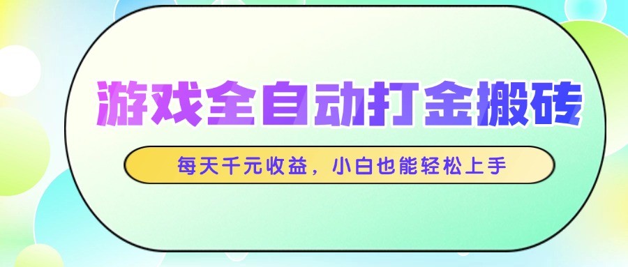 fy13928期-游戏全自动打金搬砖，每天千元收益，小白也能轻松上手-多多网创