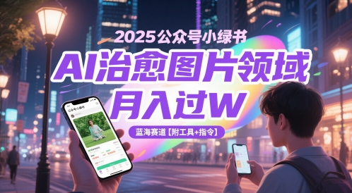mp24071期-2025公众号小绿书AI治愈图片领域，月入过W，蓝海赛道【附工具+指令】-多多网创