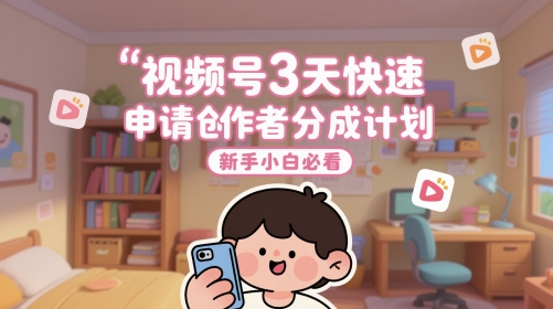 mp24279期-视频号3天快速申请创作者分成计划，新手小白必看-多多网创