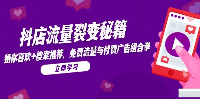 fy14015期-抖店流量裂变秘籍，猜你喜欢，搜索推荐，免费流量与付费广告组合拳-多多网创