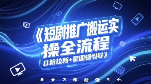 mp24379期-短剧推广搬运实操全流程，0粉拉新+星图强引导-多多网创