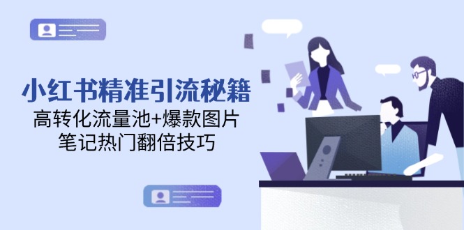 （14881期）小红书精准引流秘籍，高转化流量池+爆款图片，笔记热门翻倍技巧-多多网创