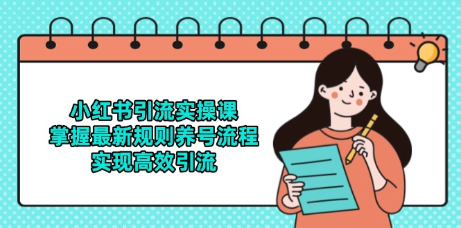 （14897期）小红书引流实操课，掌握最新规则养号流程，实现高效引流-多多网创